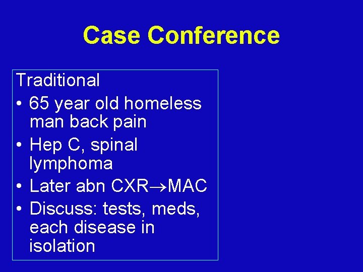 Case Conference Traditional • 65 year old homeless man back pain • Hep C,
