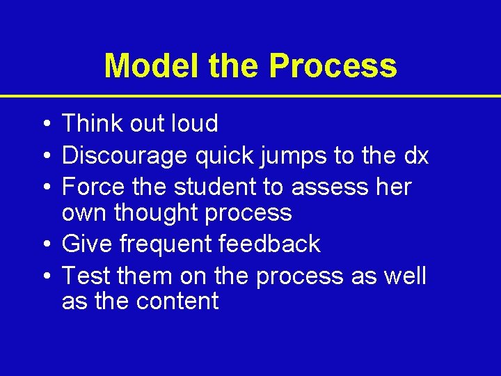 Model the Process • Think out loud • Discourage quick jumps to the dx