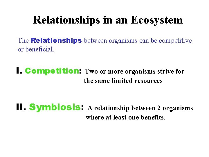 Relationships in an Ecosystem The Relationships between organisms can be competitive or beneficial. I.