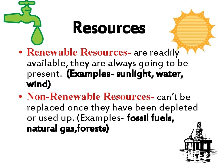 Resources • Renewable Resources- are readily available, they are always going to be present.