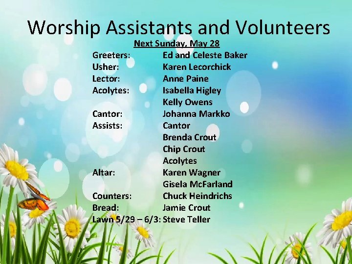 Worship Assistants and Volunteers Next Sunday, May 28 Greeters: Ed and Celeste Baker Usher: