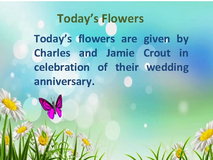 Today’s Flowers Today’s flowers are given by Charles and Jamie Crout in celebration of