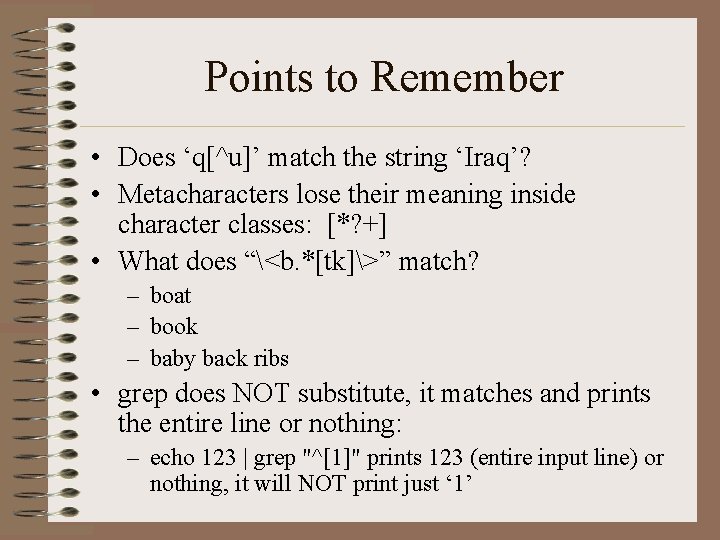 Points to Remember • Does ‘q[^u]’ match the string ‘Iraq’? • Metacharacters lose their