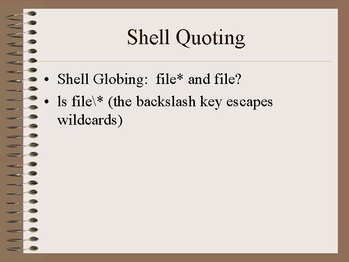 Shell Quoting • Shell Globing: file* and file? • ls file* (the backslash key