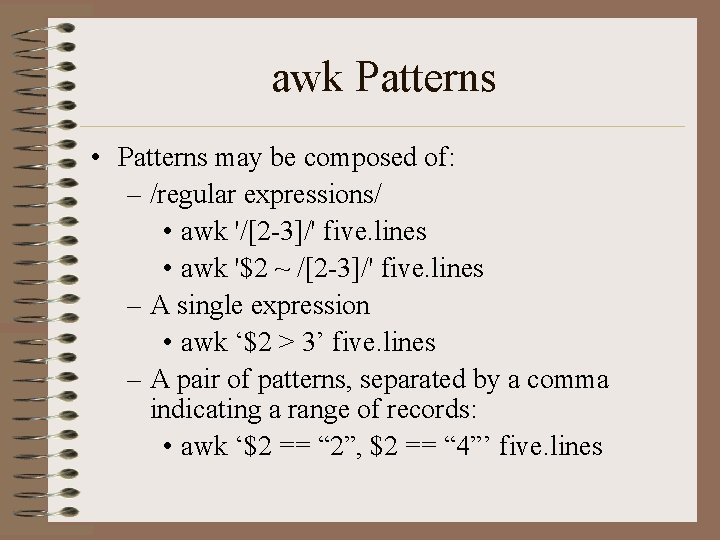 awk Patterns • Patterns may be composed of: – /regular expressions/ • awk '/[2