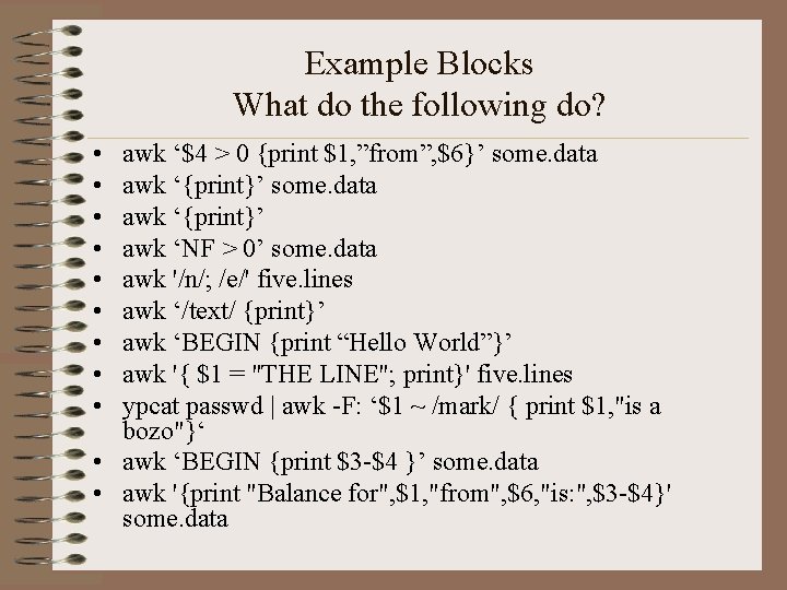 Example Blocks What do the following do? • • • awk ‘$4 > 0