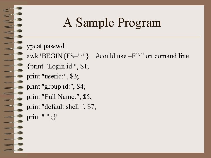 A Sample Program ypcat passwd | awk 'BEGIN{FS=": "} #could use –F”: ” on