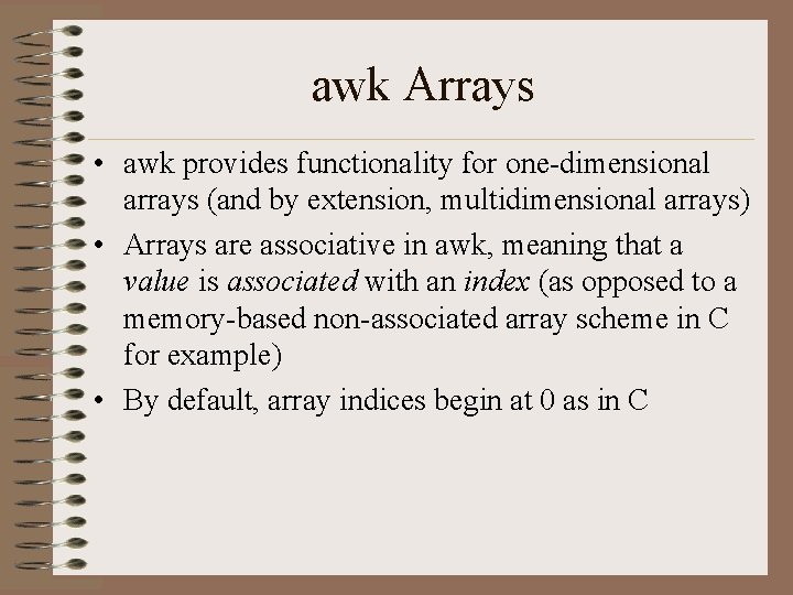 awk Arrays • awk provides functionality for one-dimensional arrays (and by extension, multidimensional arrays)