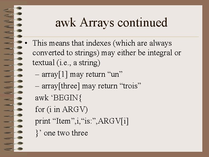 awk Arrays continued • This means that indexes (which are always converted to strings)