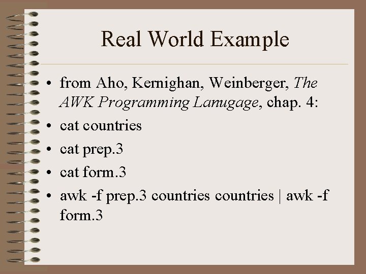 Real World Example • from Aho, Kernighan, Weinberger, The AWK Programming Lanugage, chap. 4:
