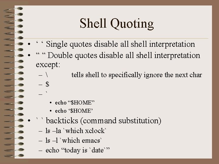 Shell Quoting • ‘ ‘ Single quotes disable all shell interpretation • “ “