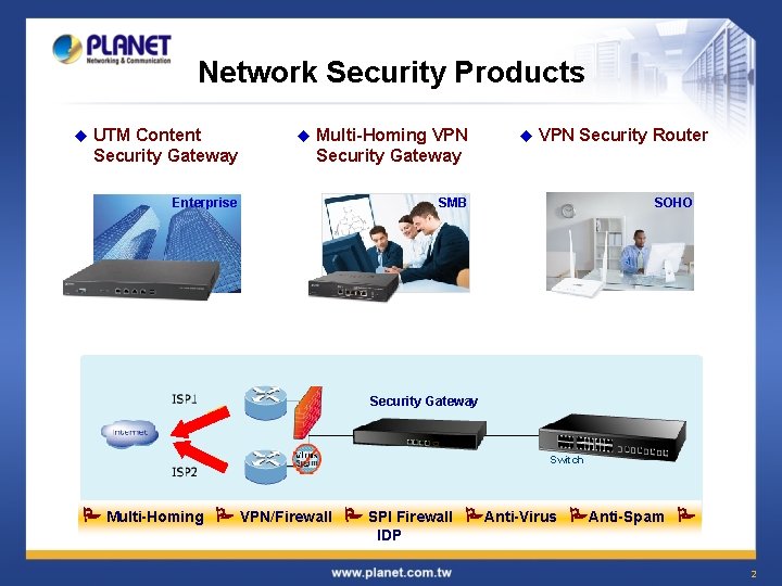 Network Security Products u UTM Content Security Gateway u Multi-Homing VPN Security Gateway Enterprise