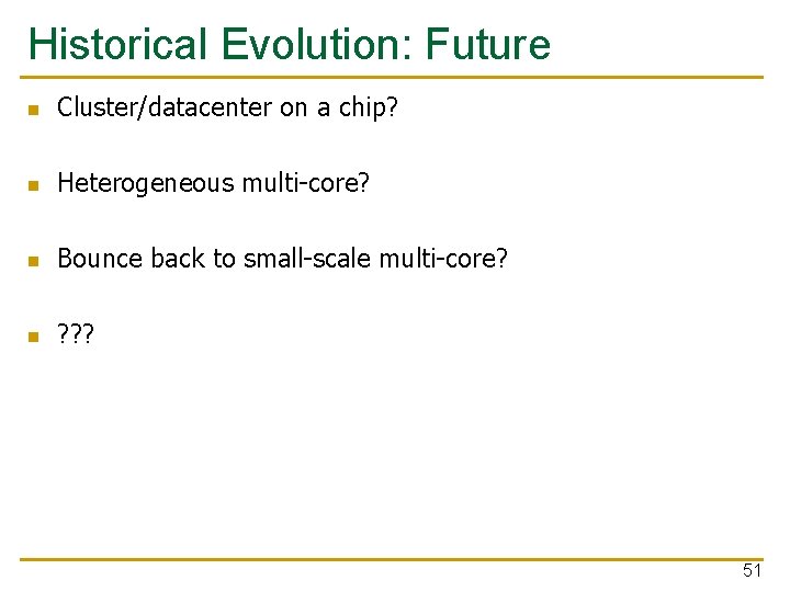 Historical Evolution: Future n Cluster/datacenter on a chip? n Heterogeneous multi-core? n Bounce back
