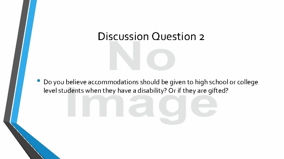 Discussion Question 2 • Do you believe accommodations should be given to high school