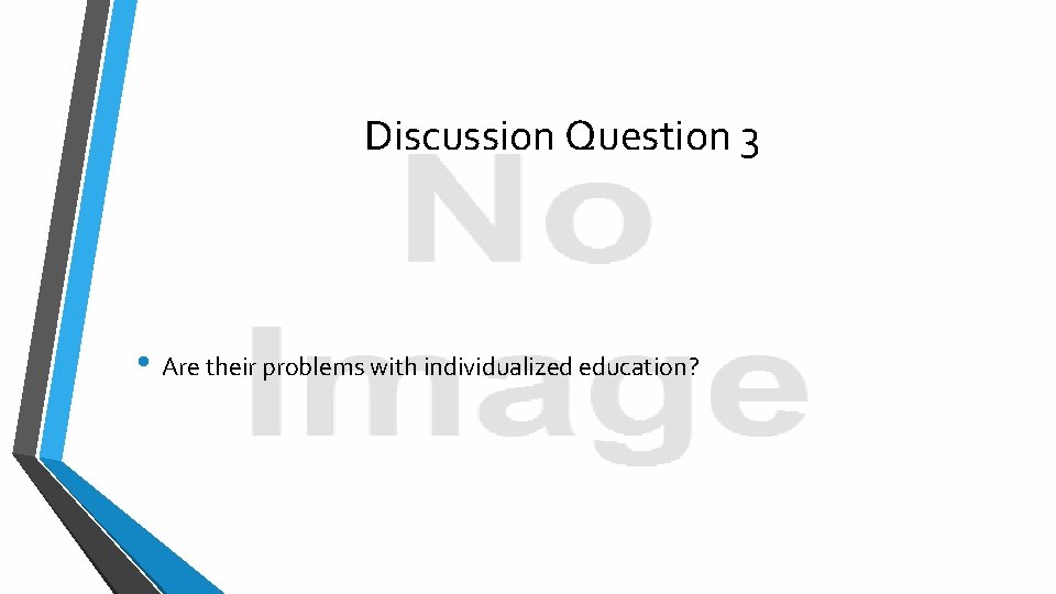 Discussion Question 3 • Are their problems with individualized education? 