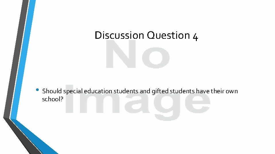 Discussion Question 4 • Should special education students and gifted students have their own