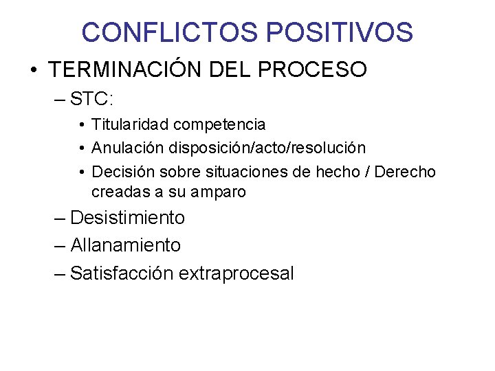 CONFLICTOS POSITIVOS • TERMINACIÓN DEL PROCESO – STC: • Titularidad competencia • Anulación disposición/acto/resolución