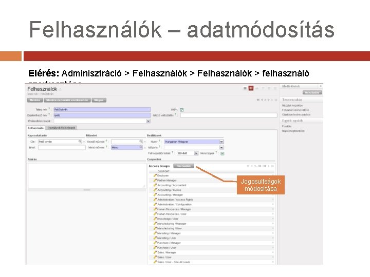 Felhasználók – adatmódosítás Elérés: Adminisztráció > Felhasználók > felhasználó szerkesztése Jogosultságok módosítása 