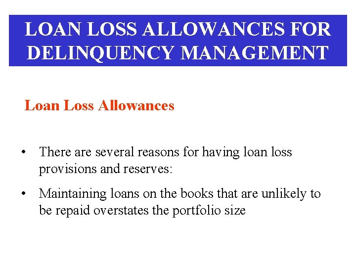 LOAN LOSS ALLOWANCES FOR DELINQUENCY MANAGEMENT Loan Loss Allowances • There are several reasons