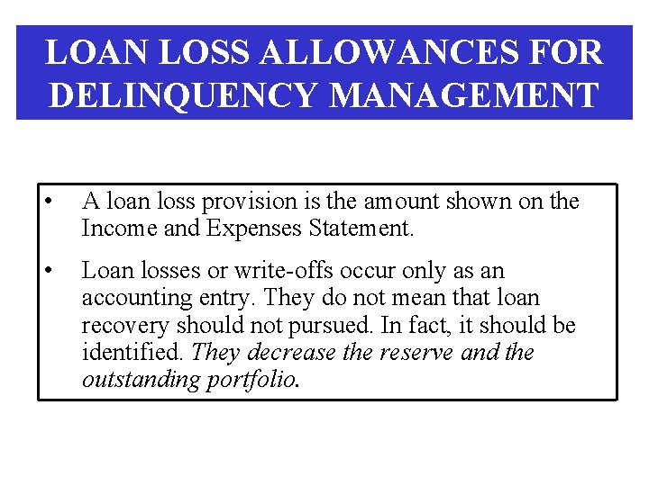 LOAN LOSS ALLOWANCES FOR DELINQUENCY MANAGEMENT • A loan loss provision is the amount