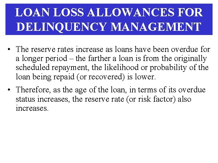 LOAN LOSS ALLOWANCES FOR DELINQUENCY MANAGEMENT • The reserve rates increase as loans have