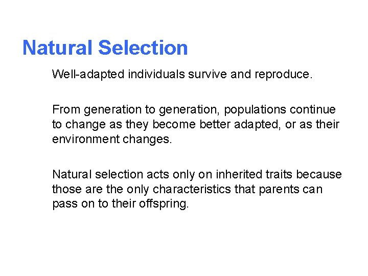 Natural Selection Well-adapted individuals survive and reproduce. From generation to generation, populations continue to