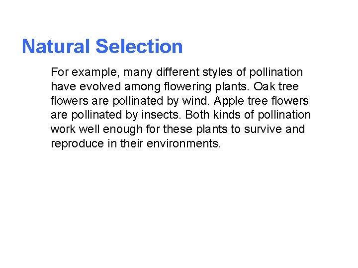 Natural Selection For example, many different styles of pollination have evolved among flowering plants.