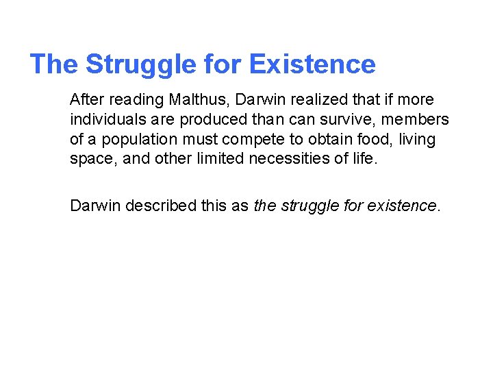 The Struggle for Existence After reading Malthus, Darwin realized that if more individuals are