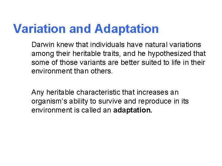 Variation and Adaptation Darwin knew that individuals have natural variations among their heritable traits,