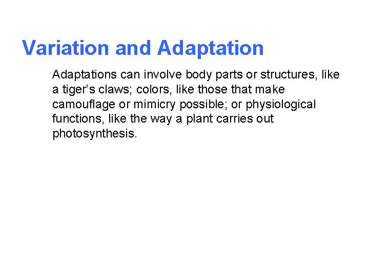 Variation and Adaptations can involve body parts or structures, like a tiger’s claws; colors,