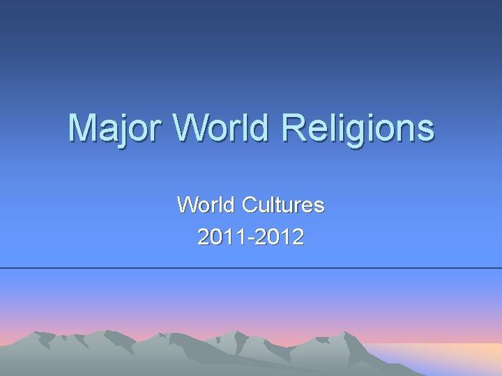 Major World Religions World Cultures 2011 -2012 