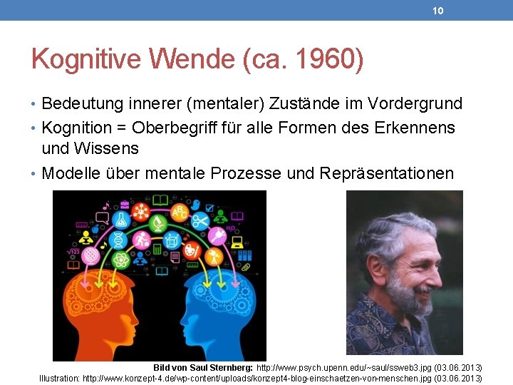 10 Kognitive Wende (ca. 1960) • Bedeutung innerer (mentaler) Zustände im Vordergrund • Kognition