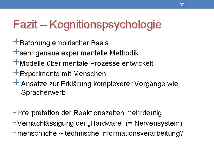31 Fazit – Kognitionspsychologie +Betonung empirischer Basis +sehr genaue experimentelle Methodik +Modelle über mentale
