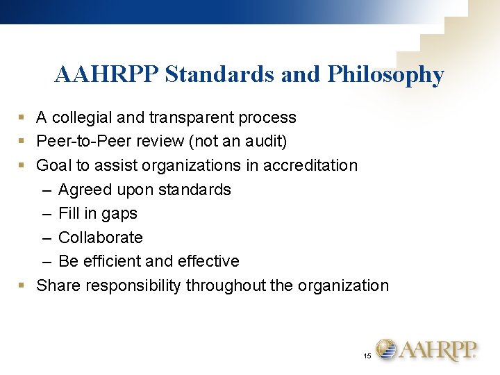 AAHRPP Standards and Philosophy § A collegial and transparent process § Peer-to-Peer review (not