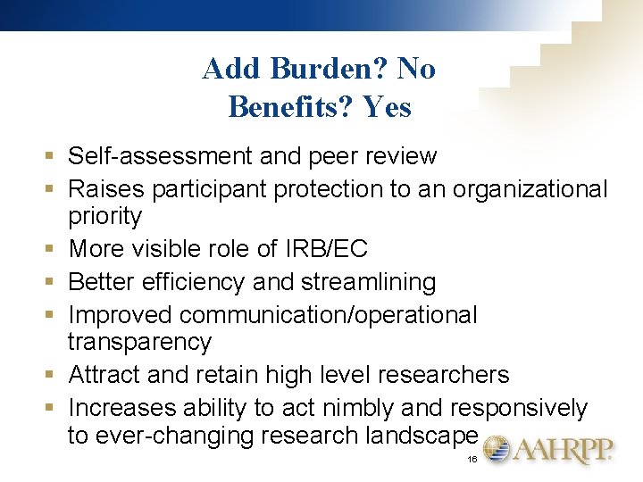 Add Burden? No Benefits? Yes § Self-assessment and peer review § Raises participant protection