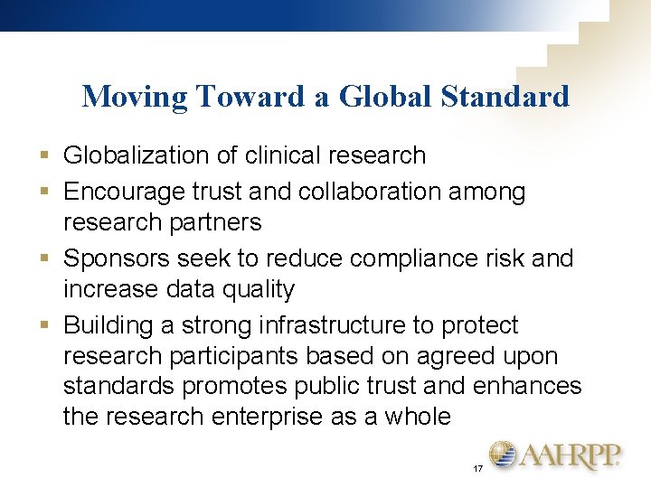 Moving Toward a Global Standard § Globalization of clinical research § Encourage trust and