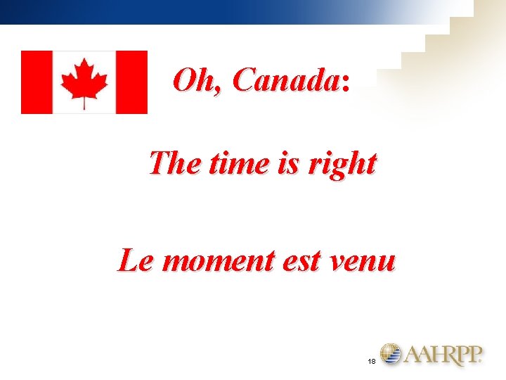 Oh, Canada: Canada The time is right Le moment est venu 18 