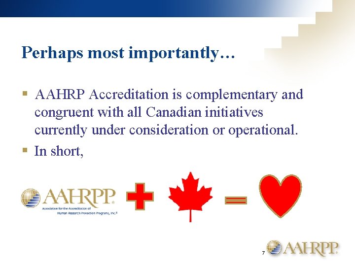 Perhaps most importantly… § AAHRP Accreditation is complementary and congruent with all Canadian initiatives