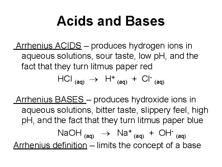 Acids and Bases Arrhenius ACIDS – produces hydrogen ions in aqueous solutions, sour taste,