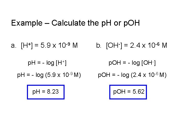 Example – Calculate the p. H or p. OH a. [H+] = 5. 9