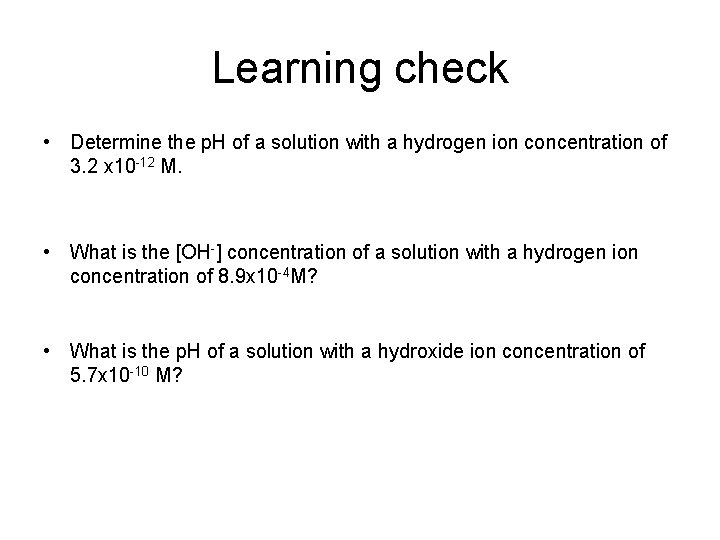 Learning check • Determine the p. H of a solution with a hydrogen ion