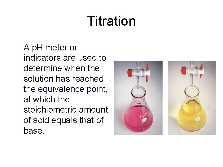 Titration A p. H meter or indicators are used to determine when the solution