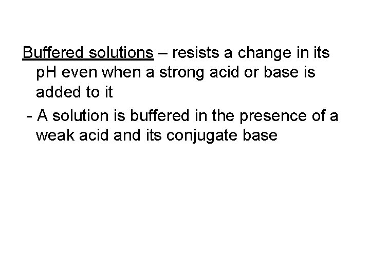 Buffered solutions – resists a change in its p. H even when a strong