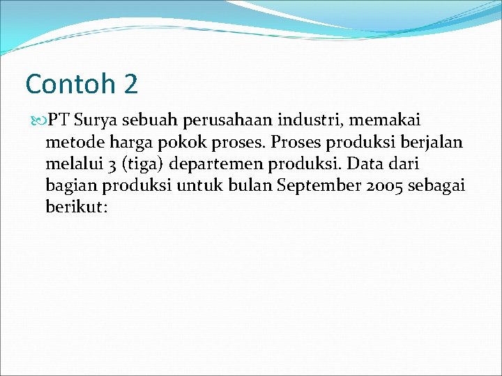 Contoh 2 PT Surya sebuah perusahaan industri, memakai metode harga pokok proses. Proses produksi
