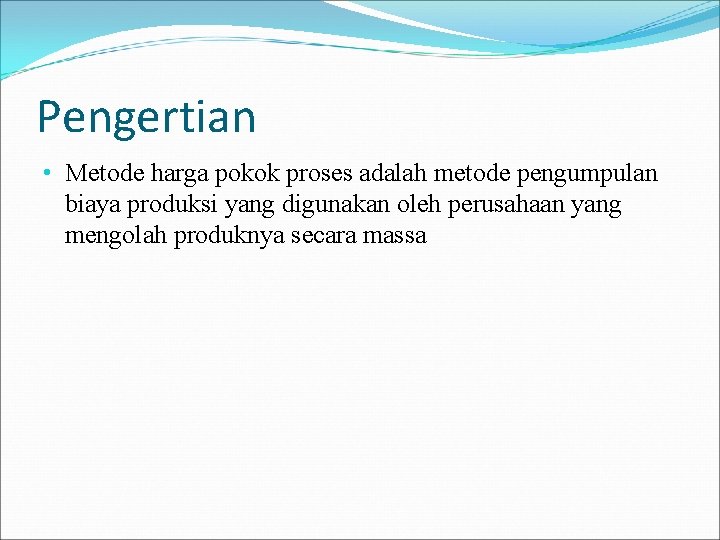 Pengertian • Metode harga pokok proses adalah metode pengumpulan biaya produksi yang digunakan oleh