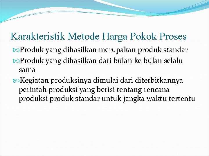 Karakteristik Metode Harga Pokok Proses Produk yang dihasilkan merupakan produk standar Produk yang dihasilkan