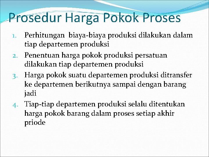 Prosedur Harga Pokok Proses Perhitungan biaya-biaya produksi dilakukan dalam tiap departemen produksi 2. Penentuan