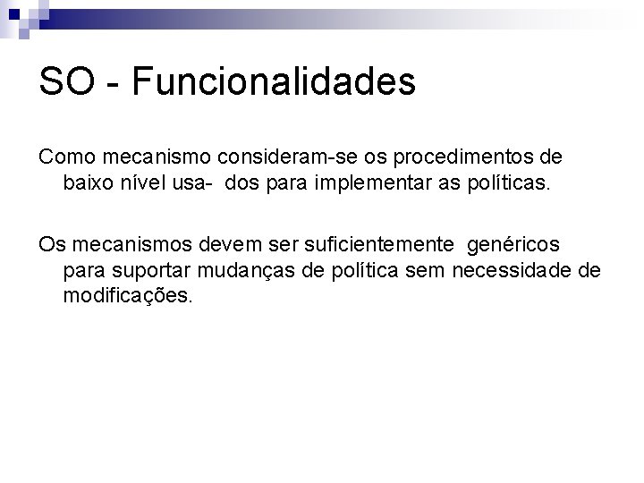 SO - Funcionalidades Como mecanismo consideram-se os procedimentos de baixo nível usa- dos para