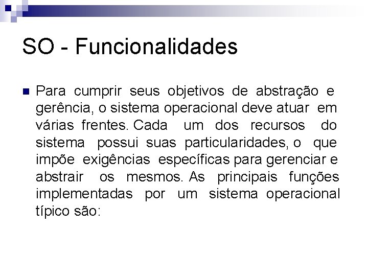 SO - Funcionalidades n Para cumprir seus objetivos de abstração e gerência, o sistema