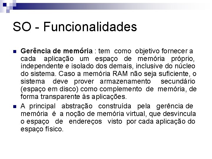 SO - Funcionalidades n n Gerência de memória : tem como objetivo fornecer a